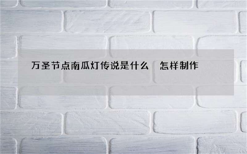 万圣节点南瓜灯传说是什么 怎样制作